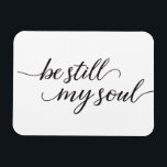 Be Still My Soul quote Modern Script Magnet<br><div class="desc">This elegant handwritten-style script with the word "Be Still My Soul" on magnet cards to send to family and friends for love and encouragement. A Christian bible reference and passage to bring comfort.</div>