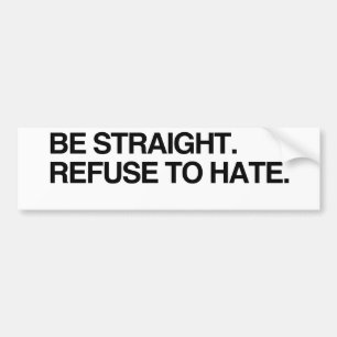BE STRAIGHT. REFUSE TO HATE - .png Bumper Sticker