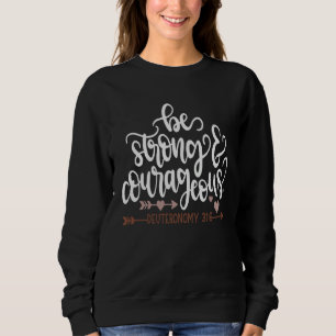 Be Strong And Courageous Deuteronomy 316  Christia Sweatshirt