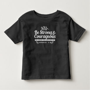 Be Strong and Courageous – Joshua 1:9 Bible Verse  Toddler T-Shirt