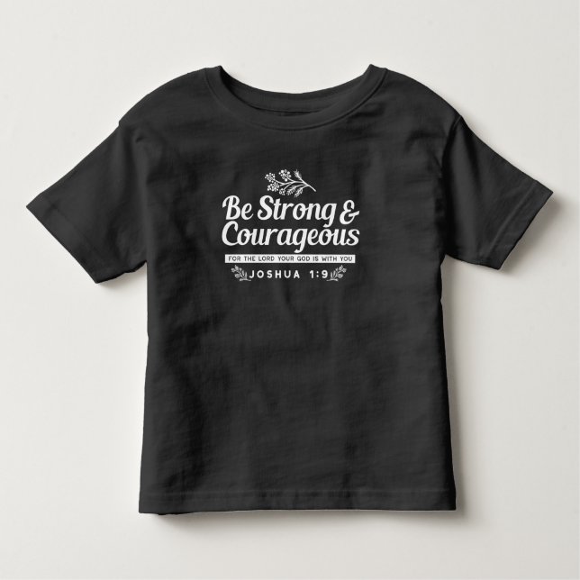 Be Strong and Courageous – Joshua 1:9 Bible Verse  Toddler T-Shirt (Front)