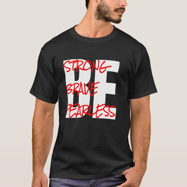 Be Strong, Be Brave, Be Fearless T-Shirt (Front)