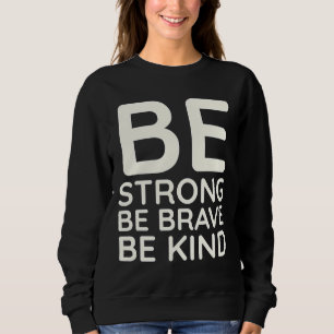 Be Strong Be Brave Be Kind Sweatshirt