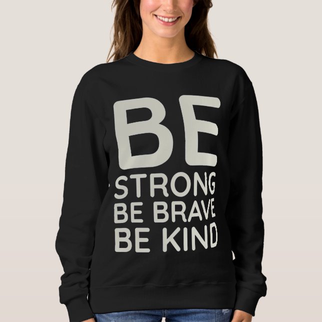 Be Strong Be Brave Be Kind Sweatshirt (Front)
