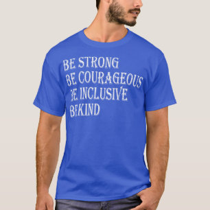 Be Strong Be Courageous Be Inclusive Be Kind 2 T-Shirt