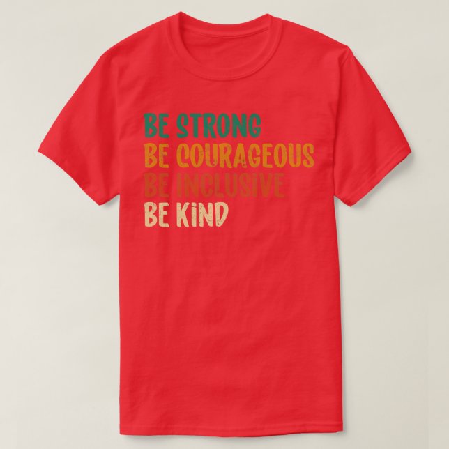 Be Strong Be Courageous Be Inclusive Be Kind 6 T-Shirt (Design Front)