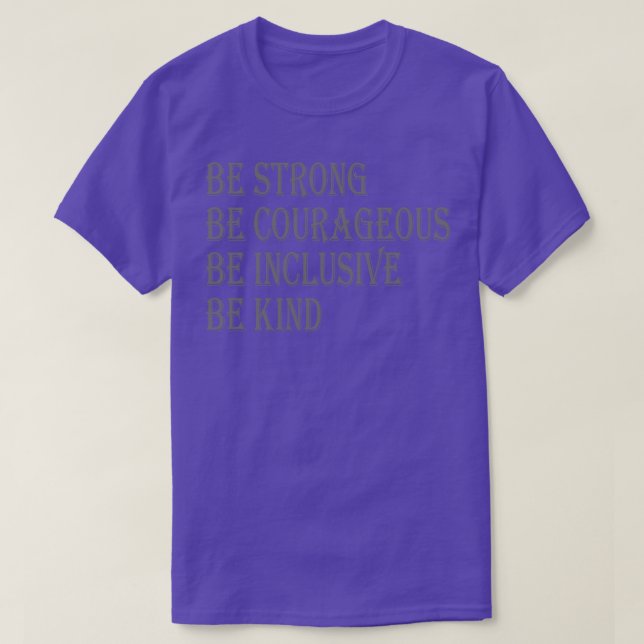 Be Strong Be Courageous Be Inclusive Be Kind T-Shirt (Design Front)
