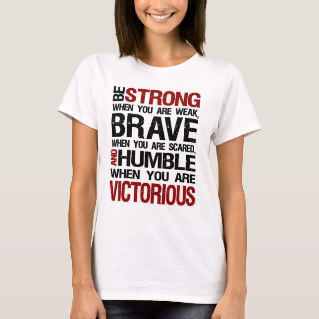 Be Strong Brave Humble Motivational Quote T-Shirt (Front)