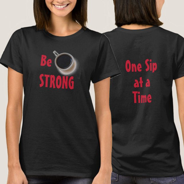 Be STRONG Coffee One Sip at a Time T-Shirt (Creator Uploaded)