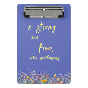 Be Strong & Free, Like Wildflowers   Wildflowers  Mini Clipboard