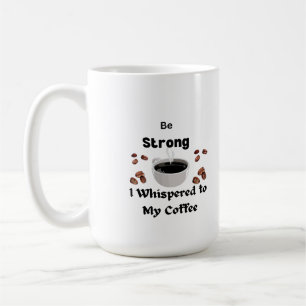 Be Strong I Whispered to my Coffee on a  Mug