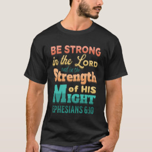 Be Strong in the LORD and in the Strength of His M T-Shirt