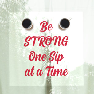 Be STRONG One Sip at a Time Coffee