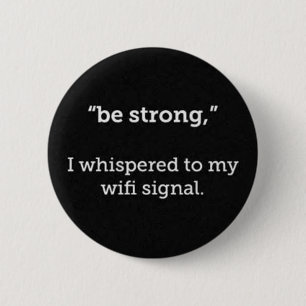 BE STRONG WHISPERED WIFI SIGNAL FUNNY COMMENTS 6 CM ROUND BADGE