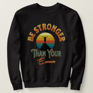 Be Stronger Than Your Excuses Sweatshirt