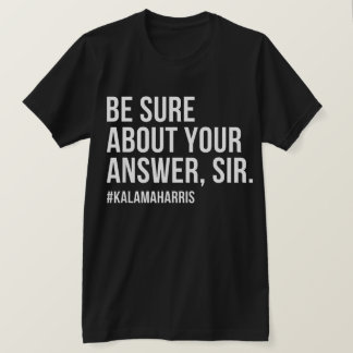 Be Sure About Your Answer Sir Kamala Harris Shirt