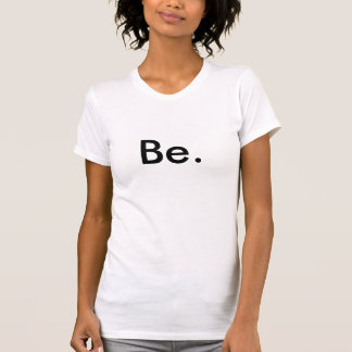 Be. T-Shirt