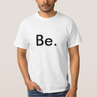 Be. T-Shirt