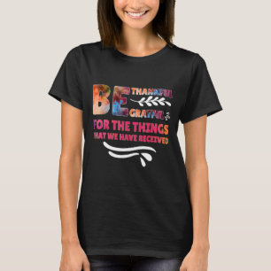 Be Thankful Gratful For The Things That we Have Re T-Shirt