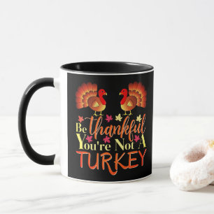 Be Thankful You're Not A Turkey Mug