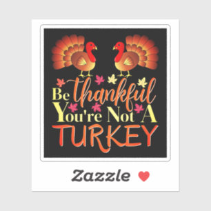 Be Thankful You're Not A Turkey Sticker