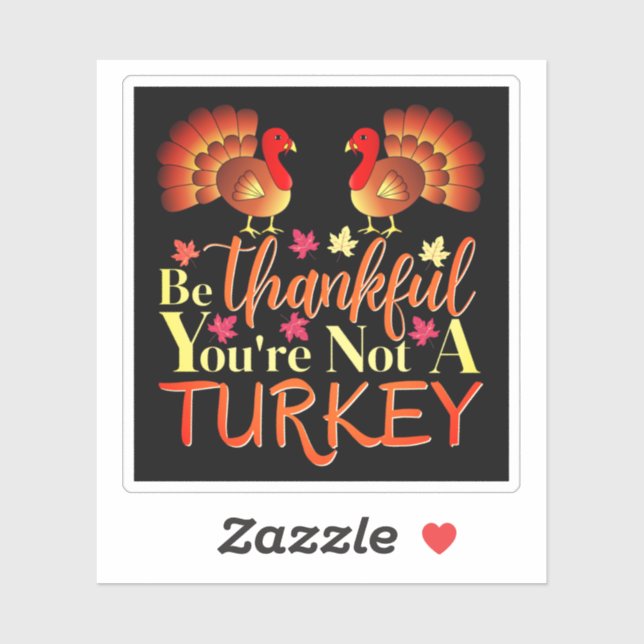 Be Thankful You're Not A Turkey Sticker (Sheet)