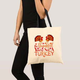 Be Thankful You're Not A Turkey Tote Bag