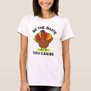 Be The Baste You Can Be Funny Turkey Pun  T-Shirt