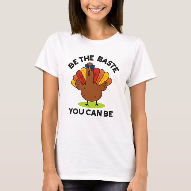 Be The Baste You Can Be Funny Turkey Pun  T-Shirt (Front)