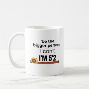 Be the Bigger Person Funny Quote Coffee Mug