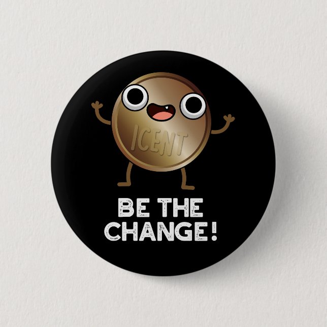 Be The Change Funny Positive Coin Pun Dark BG 6 Cm Round Badge (Front)