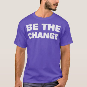Be The Change Inspiration Motivation Positive Awar T-Shirt