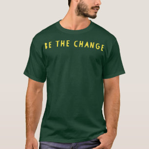 Be The Change Inspiration Motivation Positive Vibe T-Shirt