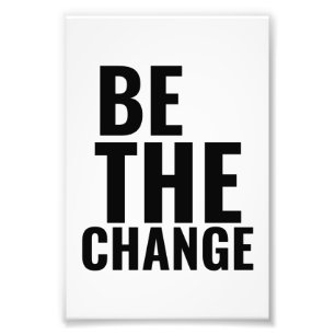 Be the change inspirational motivational positive photo print