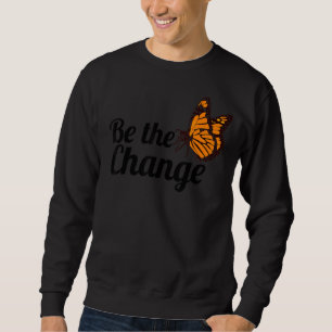 Be The Change Monarch Butterfly Butterflies Sweatshirt