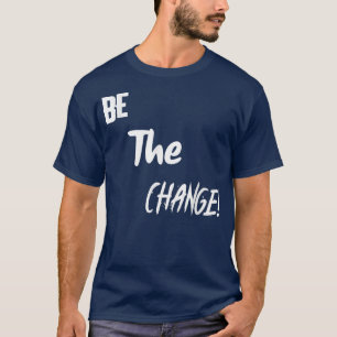 Be the Change Motivation Affirmation Message T-Shirt