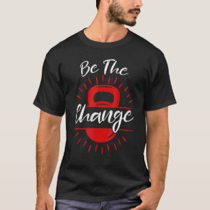 Be The Change Political Activist Fitness Gym Worko T-Shirt