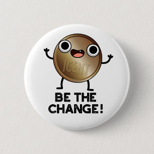 Be The Change Positive Coin Pun 6 Cm Round Badge
