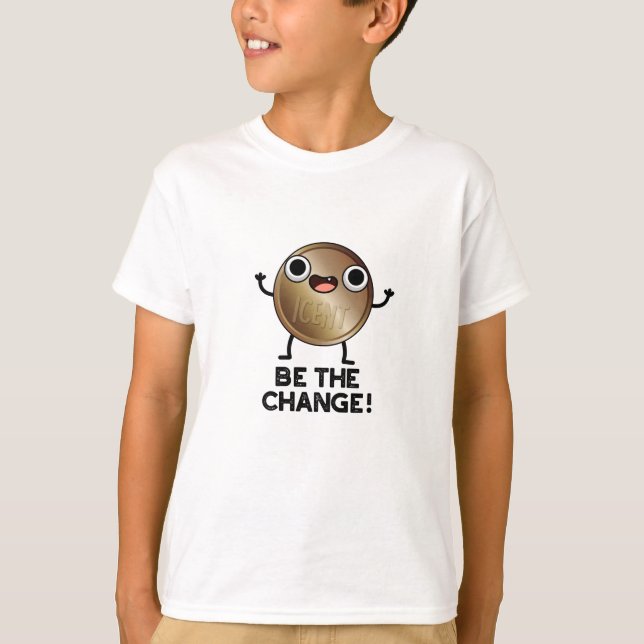 Be The Change Positive Coin Pun  T-Shirt (Front)
