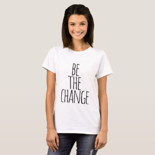 be the change quote T-Shirt