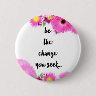 Be the change you seek 6 cm round badge