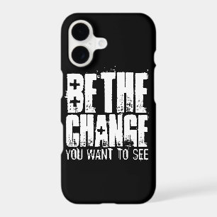 BE THE CHANGE YOU WANT TO SEE