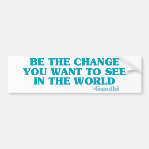 Be the Change You Want to See in the World Bumper Sticker