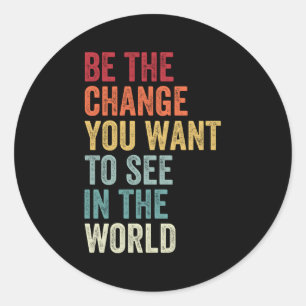 Be The Change You Want To See In The World Equalit Classic Round Sticker