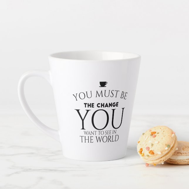 Be the Change You Want to See in the World  Latte Mug (In Situ)