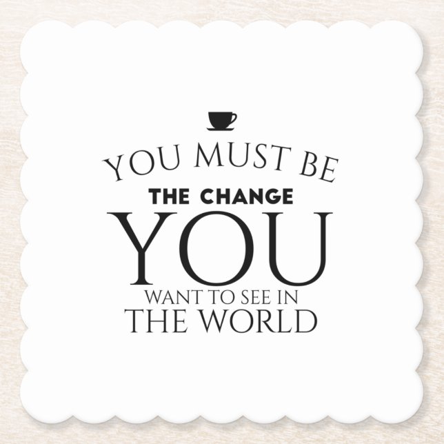 Be the Change You Want to See in the World  Paper Coaster (Front)