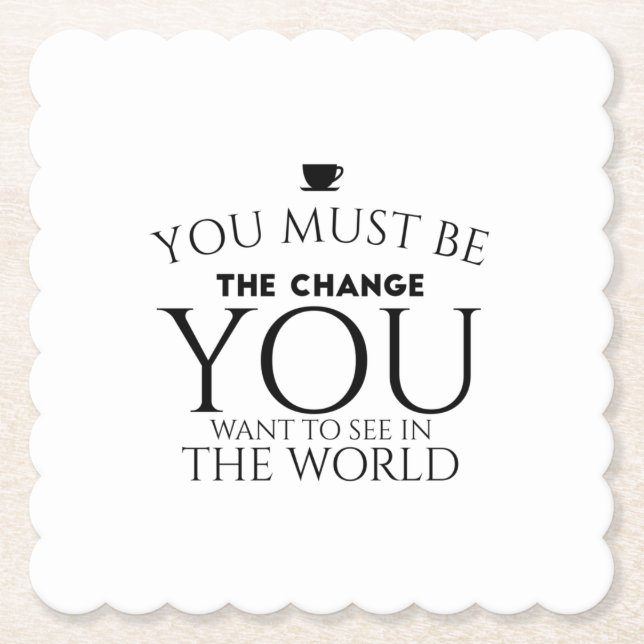 Be the Change You Want to See in the World  Paper Coaster (Front)