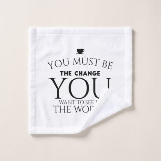 Be the Change You Want to See in the World Wash Cloth