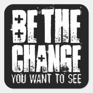 BE THE CHANGE YOU WANT TO SEE SQUARE STICKER
