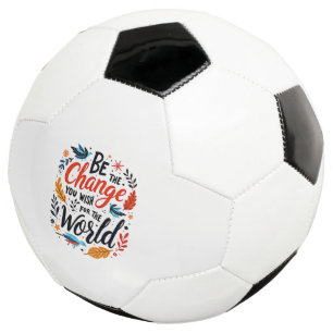 Be the Change You Wish for the World Soccer Ball